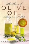 The Flavors of Olive Oil: A Tasting Guide and Cookbook di Deborah Krasner edito da SIMON & SCHUSTER