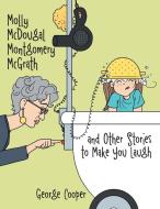 Molly McDougal Montgomery McGrath and Other Stories to Make You Laugh di George Cooper edito da Balboa Press