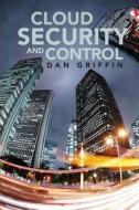 Cloud Security and Control di Dan Griffin edito da Createspace