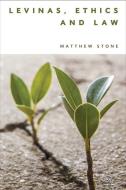 Levinas, Ethics and Law di Matthew Stone edito da Edinburgh University Press