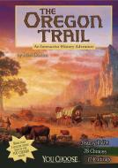 The Oregon Trail: An Interactive History Adventure di Matt Doeden edito da CAPSTONE PR