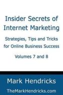 Insider Secrets of Internet Marketing (Volumes 7 and 8): Strategies, Tips and Tricks for Online Business Success di Mark Hendricks edito da Createspace