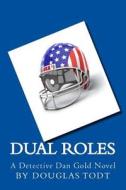 Dual Roles: A Detective Dan Gold Novel di Douglas Todt edito da Createspace