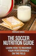 The Soccer Nutrition Guide di Mirsad Hasic edito da Createspace Independent Publishing Platform