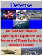 The Road Less Traveled Exploring the Experiences and Successes of Women Leaders di Naval Postgraduate School edito da Createspace