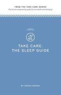 Take Care: The Sleep Guide: One of Seven Empowering Guides for True Health and Lasting Joy di Sarah Moran edito da Createspace