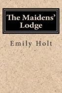 The Maidens' Lodge di Emily Sarah Holt edito da Createspace