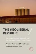 The Neoliberal Republic di Antoine Vauchez, Pierre France edito da Cornell University Press