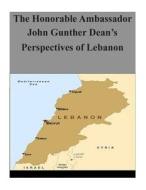 The Honorable Ambassador John Gunther Dean's Perspectives of Lebanon di Department of Defense edito da Createspace
