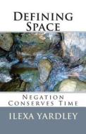 Defining Space: Negation Conserves Time di Ilexa Yardley edito da Createspace