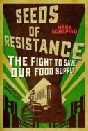 Seeds of Resistance: The Fight to Save Our Food Supply di Mark Schapiro edito da HOT BOOKS