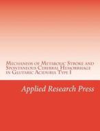 Mechanism of Metabolic Stroke and Spontaneous Cerebral Hemorrhage in Glutaric Aciduria Type I di Applied Research Press edito da Createspace