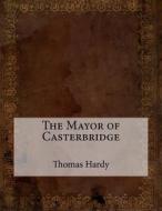 The Mayor of Casterbridge di Thomas Hardy edito da Createspace