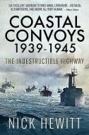 Coastal Convoys 1939-1945: The Indestructible Highway di Nick Hewitt edito da PEN & SWORD MARITIME