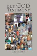 But God Testimony di Margery Wolfe edito da Xlibris