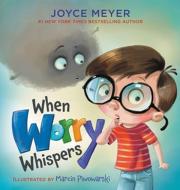 When Worry Whispers di Joyce Meyer edito da WORTHY KIDS