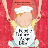 Foodie Babies Wear Bibs di Michelle Sinclair Colman edito da Tricycle Press
