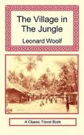 The Village In The Jungle di Leonard Woolf edito da Long Riders\' Guild Press
