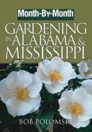 Month-By-Month Gardening in Alabama & Mississippi: What to Do Each Month to Have a Beautiful Garden All Year di Bob Polomski edito da Cool Springs Press