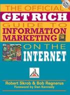 The Official Get Rich Guide To Information Marketing On The Internet di Bob Regnerus, Robert Skrob edito da Entrepreneur Press