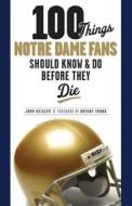 100 Things Notre Dame Fans Should Know & Do Before They Die di John Heisler edito da Triumph Books (IL)
