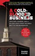 A Cold-Blooded Business: Adultery, Murder, and a Killer's Path from the Bible Belt to the Boardroom di Marek Fuchs edito da Skyhorse Publishing