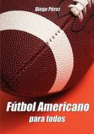 Futbol Americano Para Todos di Diego Perez Gimenez edito da Virtualbookworm.com Publishing
