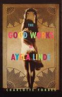 The Good Works of Ayela Linde: A Novel in Stories di Charlotte Forbes edito da Arcade Publishing