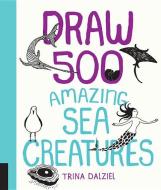 Draw 500 Amazing Sea Creatures di Trina Dalziel edito da Quarry Books