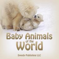 Baby Animals of the World di Speedy Publishing Llc edito da Speedy Publishing LLC