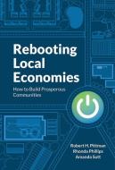 Rebooting Local Economies: How to Build Prosperous Communities di Robert Pittman, Rhonda Phillips edito da BUSINESS EXPERT PR