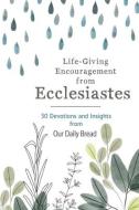 Life-Giving Encouragement from Ecclesiastes: 30 Devotions and Insights from Our Daily Bread di Our Daily Bread edito da DISCOVERY HOUSE