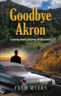 Goodbye Akron di Fred Myers edito da Booklocker.com