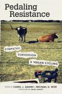 Pedaling Resistance: Sympathy, Subversion, and Vegan Cycling di Marc Bekoff edito da UNIV OF ARKANSAS PR