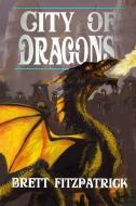 City of Dragons di Brett Fitzpatrick edito da LIGHTNING SOURCE INC
