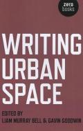 Writing Urban Space di Liam Bell, Gavin Goodwin edito da JOHN HUNT PUB