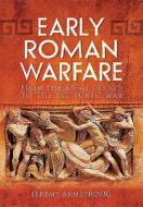 Early Roman Warfare: From the Regal Period to the First Punic War di Jeremy Armstrong edito da Pen & Sword Books Ltd