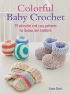 Colorful Baby Crochet: 35 Adorable and Easy Patterns for Babies and Toddlers di Laura Strutt edito da CICO