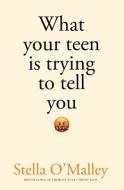 What Your Teen Is Trying To Tell You di Stella O'Malley edito da Swift Press