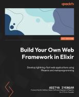 Build Your Own Web Framework in Elixir: Develop lightning-fast web applications using Phoenix and metaprogramming di Aditya Iyengar edito da PACKT PUB