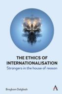 The Ethics Of Internationalisation di Bregham Dalgliesh edito da Anthem Press