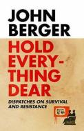 Hold Everything Dear: Dispatches on Survival and Resistance. John Berger di John Berger edito da VERSO