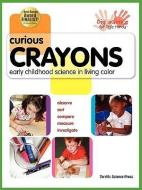 Curious Crayons: Early Childhood Science in Living Color di Ann Veith, Beverly Kutsunai, Lynn Hogue edito da TERRIFIC SCIENCE PR