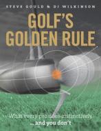 Golf\'s Golden Rule di Steve Gould, D. J. Wilkinson edito da Elliott & Thompson Limited