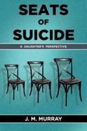 Seats of Suicide: A Daughter's Perspective di J. M. Murray edito da LIGHTNING SOURCE INC
