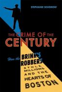 Crime of the Century: How the Brink's Robbers Stole Millions and the Hearts of Boston di Stephanie Schorow edito da COMMONWEALTH ED (MA)