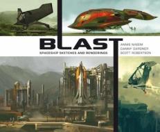 Blast: Spaceship Sketches and Renderings di Annis Naeem, Danny Gardner, Scott Robertson edito da DESIGN STUDIO PR