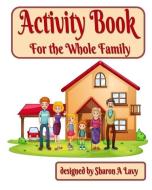 Activity Book: For the Whole Family di Sharon A. Lavy edito da Story and Logic Media Group