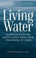 Living Water: 40 Reflections on Jesus's Life and Love from the Gospel of John di Peter DeHaan edito da LIGHTNING SOURCE INC