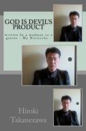 God Is Devil's Product: Written by a Madman to a Genius - My Nietzsche - di Hiroki Takanezawa edito da Createspace Independent Publishing Platform